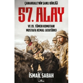 Çanakkalenin Şanlı Birliği 57. Alay ve 19. Tümen Komutanı Mustafa Kemal (Atatürk)