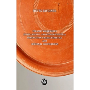Ceramic Workshops in Hellenistic And Roman Anatolia: Production Characteristics And Regional Comparisons