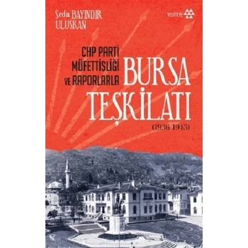 Chp Parti Müfettişliği Ve Raporlarla Bursa Teşkilatı