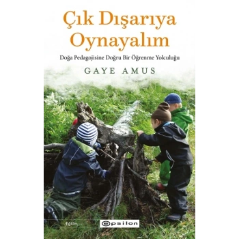Çık Dışarıya Oynayalım- Doğa Pedagojisine Doğru Bir Öğrenme Yolculuğu