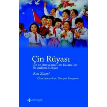 Çin Rüyası (Çin ve Dünya’nın Geri Kalanı İçin Ne Anlama Geliyor ?)