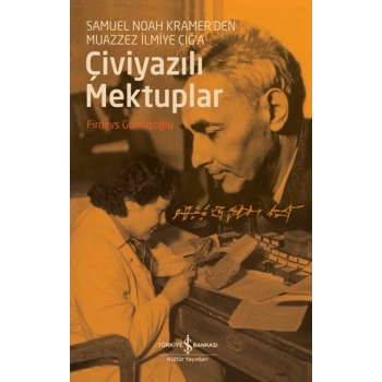 Çiviyazılı Mektuplar - Samuel Noah Kramerden Muazzez İlmiye Çığa
