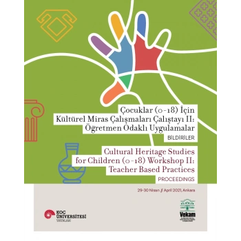Çocuklar (0-18) İçin Kültürel Miras Çalışmaları Çalıştayı II: Öğretmen Odaklı Uygulamalar Bildiriler