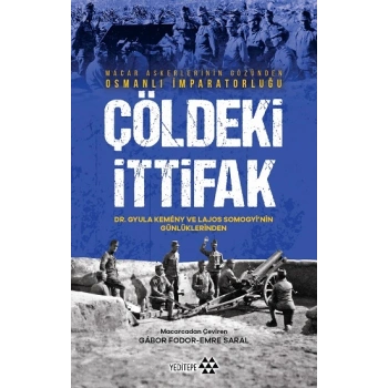 Çöldeki İtifak - Macar Askerlerinin Gözünden Osmanlı İmparatorluğu