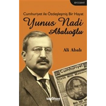 Cumhuriyet ile Özdeşleşmiş Bir Hayat - Yunus Nadi Abalıoğlu
