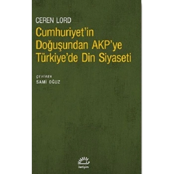 Cumhuriyetin Doğuşundan AKPye Türkiyede Din Siyaseti