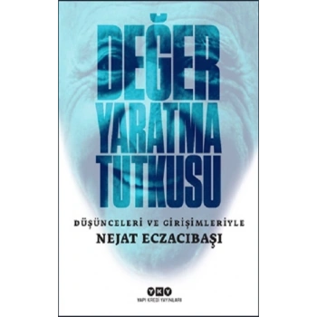 Değer Yaratma Tutkusu / Düşünceleri ve Girişimleriyle Nejat Eczacıbaşı