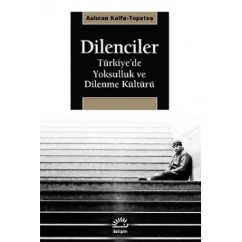 Dilenciler: Türkiyede Yoksulluk ve Dilenme Kültürü
