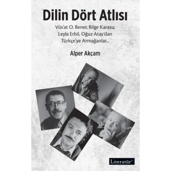 Dilin Dört Atlısı;Vüs’at O.Bener, Bilge Karasu, Leyla Erbil, Oğuz Atay’dan Türkçeye Armağanlar