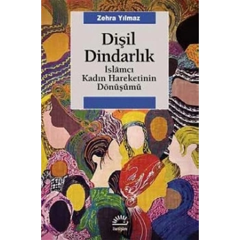 Dişil Dindarlık: İslamcı Kadın Hareketinin Dönüşümü