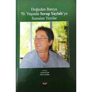 Doğudan Batıya 70. Yaşında Serap Yaylalıya Sunulan Yazılar