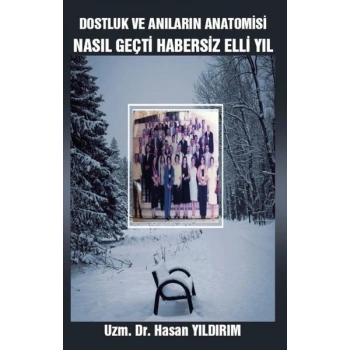 Dostluk ve Anıların Anatomisi - Nasıl Geçti Habersiz Elli Yıl