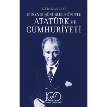 Dünya Düşünürleri Gözüyle Atatürk ve Cumhuriyeti