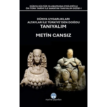 Dünya Uygarlıkları Altaylar İle Türkiye’den Doğdu Tanıyalım