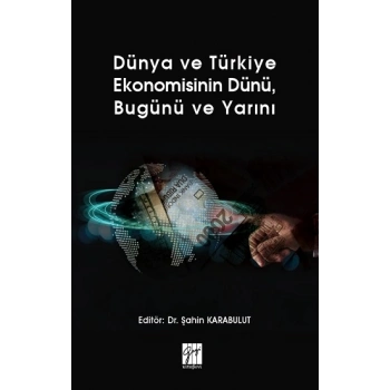 Dünya ve Türkiye Ekonomisinin Dünü, Bugünü ve Yarını