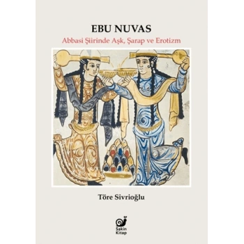 Ebu Nuvas - Abbasi Şiirinde Aşk, Şarap ve Erotizm