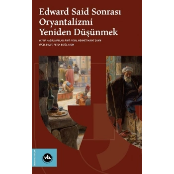 Edward Said Sonrasi Oryantalizmi Yeniden Düşünmek