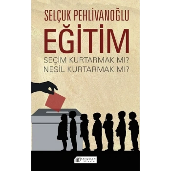 Eğitim : Seçim Kurtarmak mı ? Nesil Kurtarmak mı ?