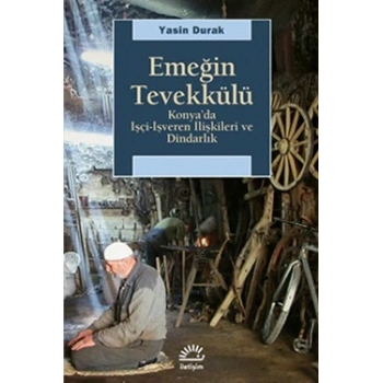 Emeğin Tevekkülü: Konyada İşçi-İşveren İlişkileri ve Dindarlık