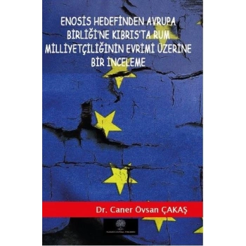 Enosis Hedefinden Avrupa Birliğine Kıbrısta Rum Milliyetçiliğinin Evrimi Üzerine Bir İnceleme