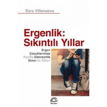 Ergenlik; Sıkıntılı Yıllar - Ergen Çocuklarımıza Keyifli Ebeveynlik Etmenin Yolları
