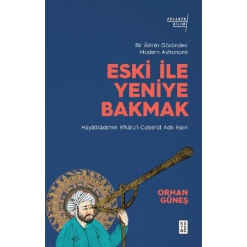 Eski ile Yeniye Bakmak - Bir Alimin Gözünden Modern Astronomi
