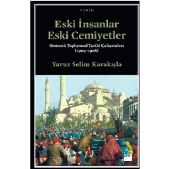 Eski İnsanlar Eski Cemiyetler Osmanlı Toplumsal Tarihi Çalışmaları (1904-1926)