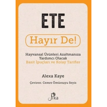 Ete Hayır De! - Hayvansal Ürünleri Azaltmanıza Yardımcı Olacak Basit İpuçları ve Kolay Tarifler