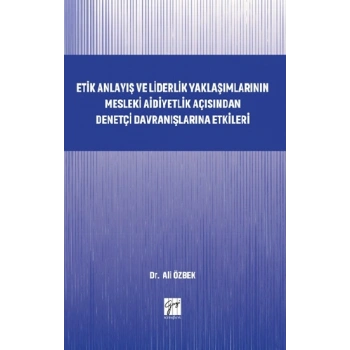 Etik Anlayış ve Liderlik Yaklaşımlarının Mesleki Aidiyetlik Açısından Denetçi Davranışlarına Etkileri