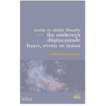 Evrim ve Ahlak Filozofu İbn Miskeveyh Düşüncesinde Tanrı, Evren ve İnsan