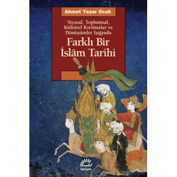 Farklı Bir İslam Tarihi - Siyasal Toplumsal Kültürel Kırılmalar ve Dönüşümler Işığında