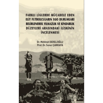 Farklı Liglerde Mücadele Eden Elit Futbolcuların Ego Durumları Belirlenerek Yılmazlık ve Kindarlık Düzeyleri Arasındaki İlişkini