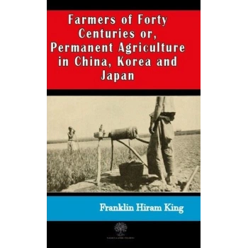 Farmers of Forty Centuries or  Permanent Agriculture in China Korea and Japan