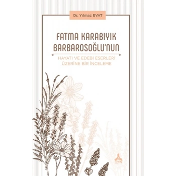 Fatma Karabıyık Barbarosoğlunun Hayatı ve Edebi Eserleri Üzerine Bir İnceleme