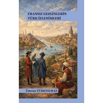 Fransız Gezginlerin Türk İzlenimleri