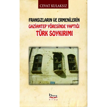 Fransızların ve Ermenilerin Gaziantep Yöresinde Yaptığı Türk Soykırımı