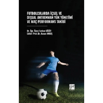 Futbolcularda İçsel ve Dışsal Antrenman Yük Yönetimi ve Maç Performans Takibi