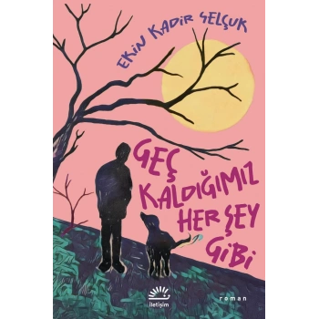 Geç Kaldığımız Her Şey Gibi