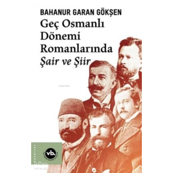 Geç Osmanlı Dönemi Romanlarında Şair Ve Şiir (2 Baskı)