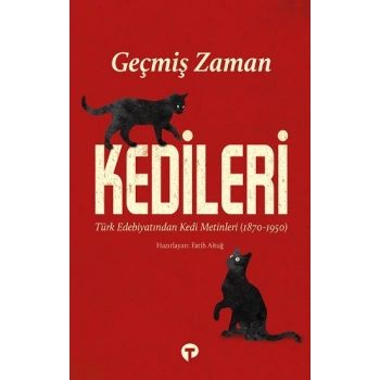 Geçmiş Zaman Kedileri Türk Edebiyatından Kedi Metinleri (1870-1950)