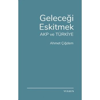 Geleceği Eskitmek AKP ve Türkiye