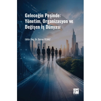 Geleceğin Peşinde: Yönetim, Organizasyon ve Değişen İş Dünyası