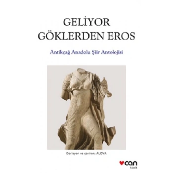 Geliyor Göklerden Gelen Eros:  Antikçağ Anadolu Şiirleri Antolojisi