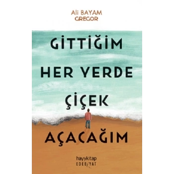 Gittiğim Her Yerde Çiçek Açacağım
