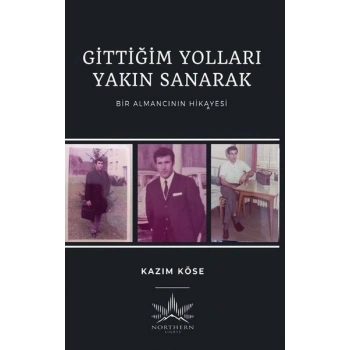 Gittiğim Yolları Yakın Sanarak - Bir Almancının Hikayesi