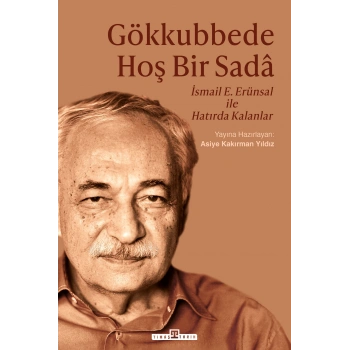 Gökkubbede Hoş Bir Sada - İsmail E. Erünsal ile Hatırda Kalanlar