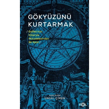 Gökyüzünü Kurtarmak -Galileo’nun Kilise’yle Mücadelesinden Bir Kesit