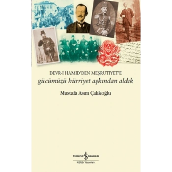 Gücümüzü Hürriyet Aşkından Aldık - Devr-i Hamidden Meşrutiyete