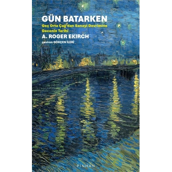 Gün Batarken - Geç Orta Çağdan Sanayi Devrimine Gecenin Tarihi