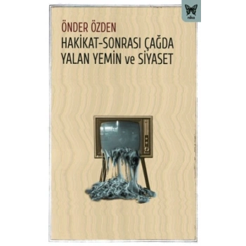 Hakikat-Sonrası Çağda Yalan Yemin ve Siyaset